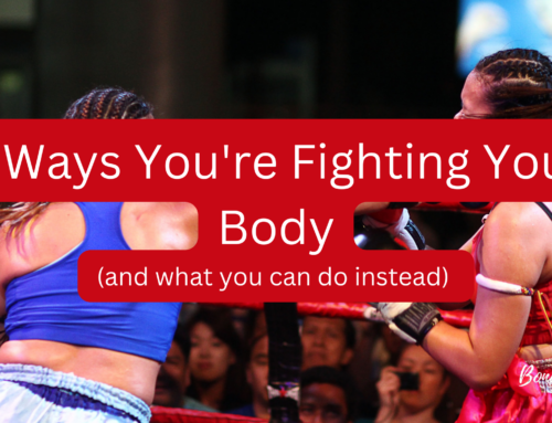 3 Ways You’re Fighting Your Body (and what you can do instead)